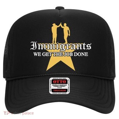 Immigrants We Get The Job Done Stars Hat