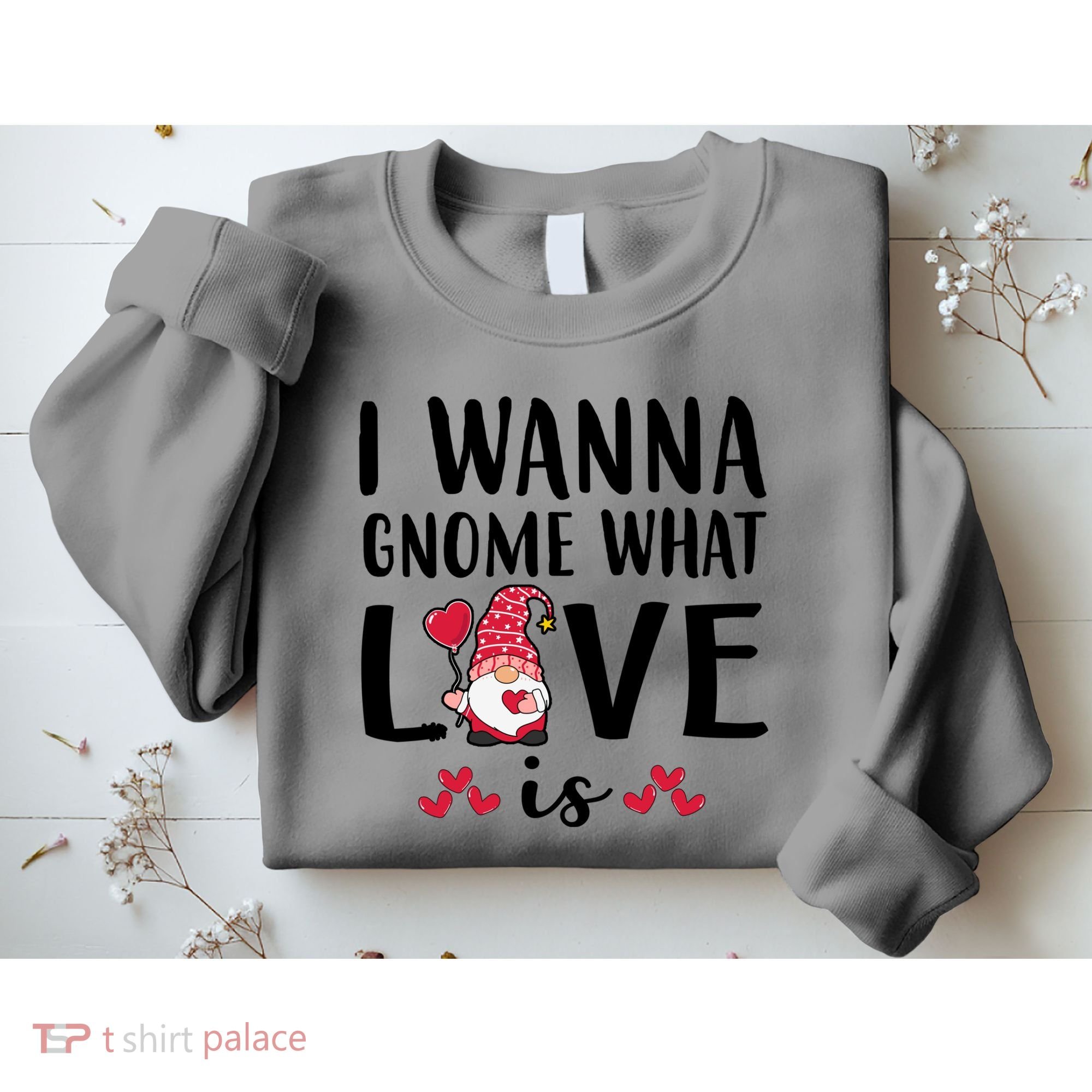 I Wanna Gnome What Love Is Valentine Day Sweatshirt