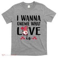 I Wanna Gnome What Love Is Valentine Day T-Shirt thumb 0