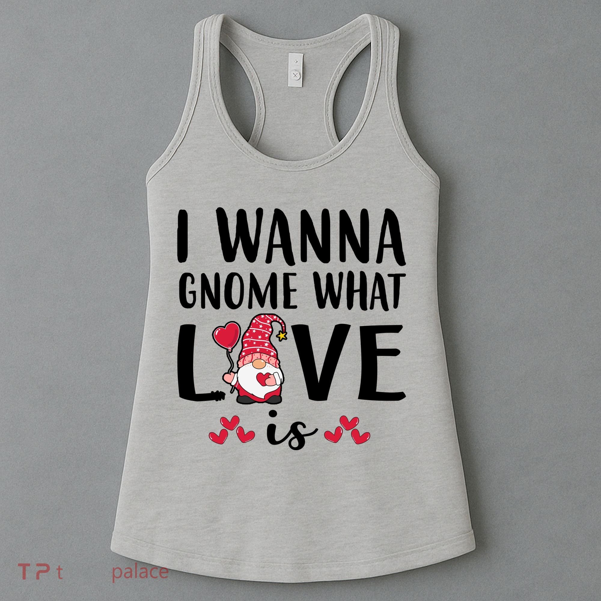 I Wanna Gnome What Love Is Valentine Day Women's Tank Top
