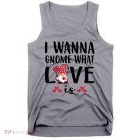 I Wanna Gnome What Love Is Valentine Day Tank Top thumb 0