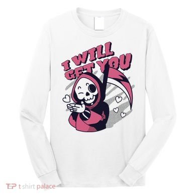 I Will Get You Grim Reaper Cute Gift Long Sleeve Shirt