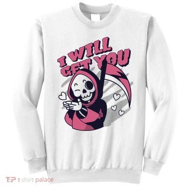 I Will Get You Grim Reaper Cute Gift Sweatshirt