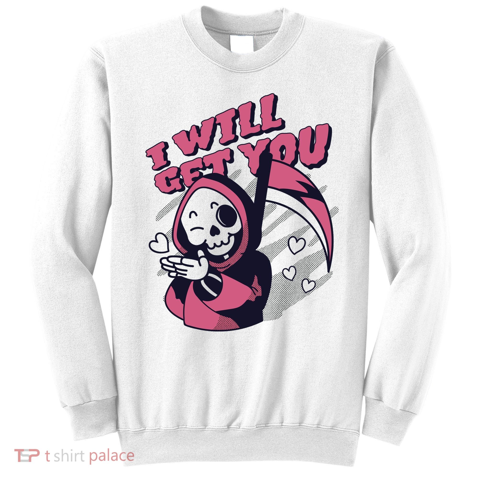 I Will Get You Grim Reaper Cute Gift Sweatshirt