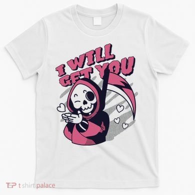 I Will Get You Grim Reaper Cute Gift T-Shirt