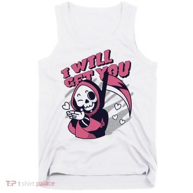 I Will Get You Grim Reaper Cute Gift Tank Top
