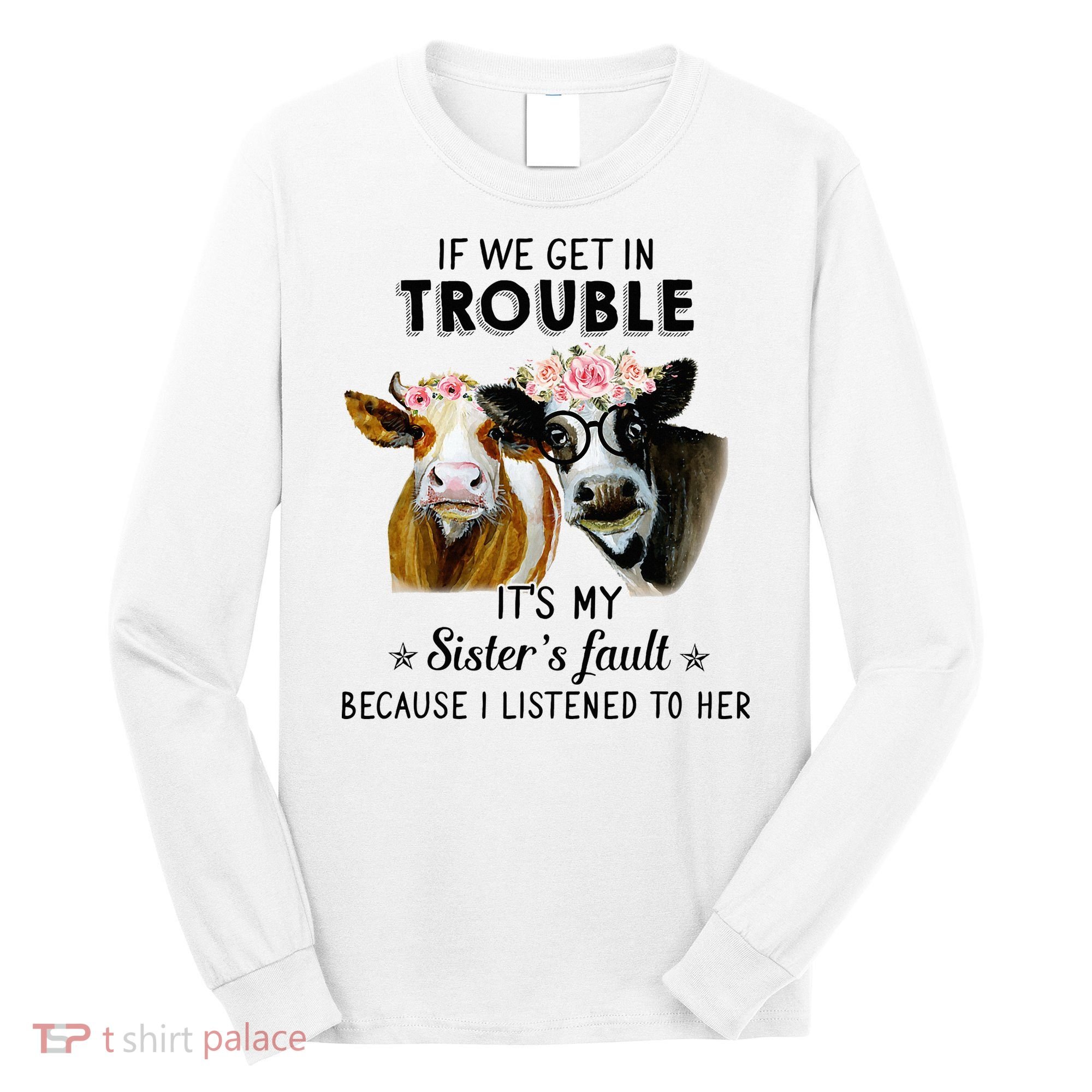 If We Get In Trouble ItS My SisterS Fault Long Sleeve Shirt