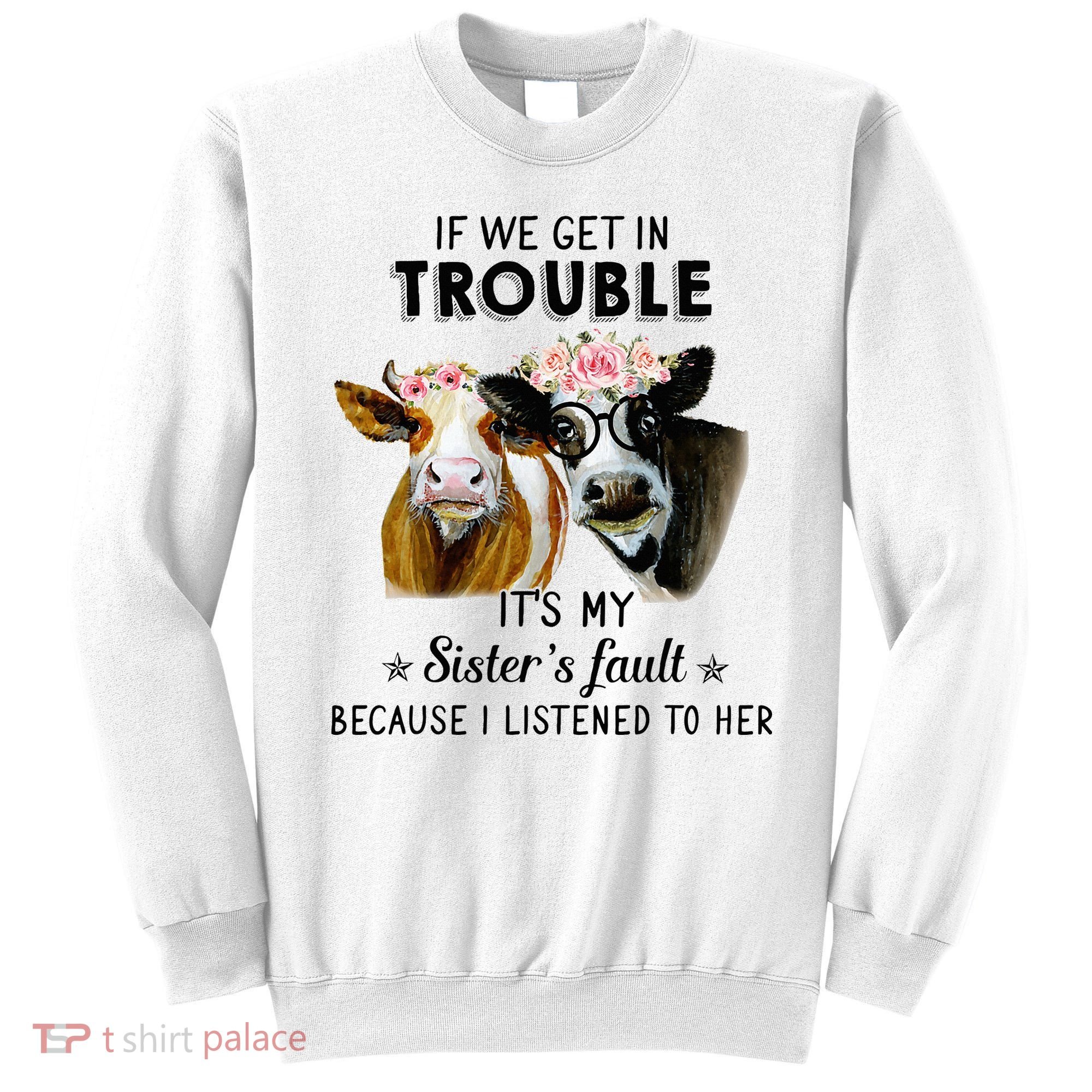 If We Get In Trouble ItS My SisterS Fault Sweatshirt