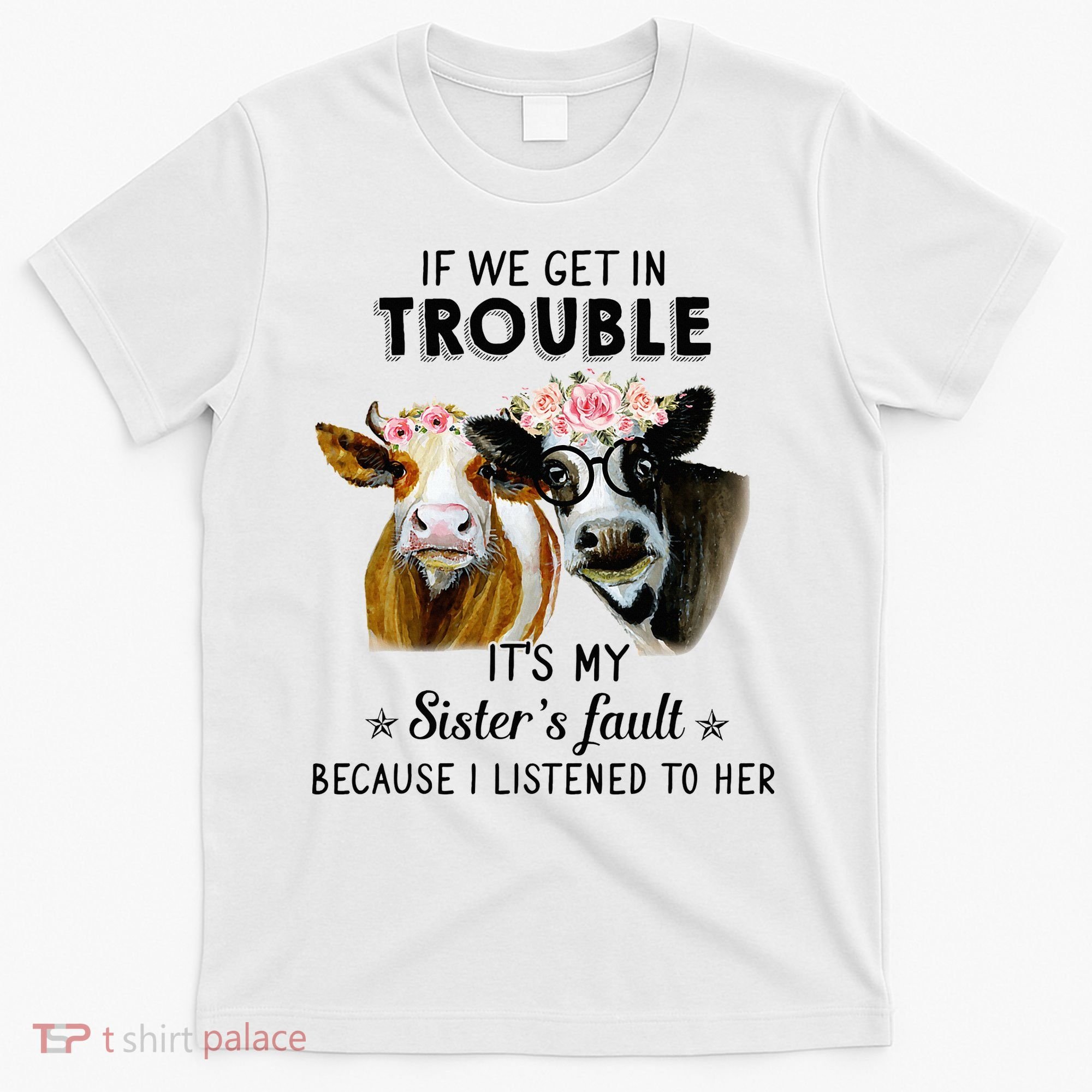 If We Get In Trouble ItS My SisterS Fault T-Shirt