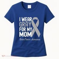 I Wear Gray For My Mom Brain Cancer Awareness Cool Gift Women's T-Shirt thumb 0