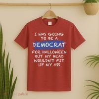 I Was Going To Be A Democrat For Halloween But My Head Woul Don't Fit Up My Ass T-Shirt thumb 2