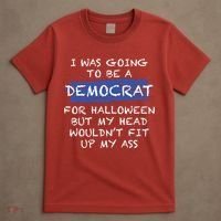 I Was Going To Be A Democrat For Halloween But My Head Woul Don't Fit Up My Ass T-Shirt thumb 4