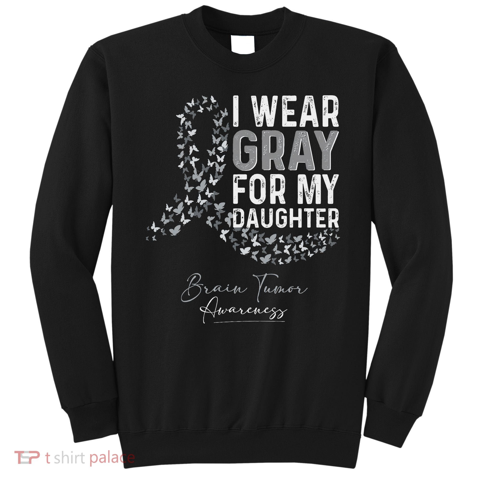 I Wear Gray For My Daughter Brain Tumor Awareness Month Sweatshirt