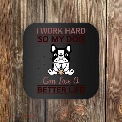 I Work Hard So My Dog Can Live A Better Life Coaster