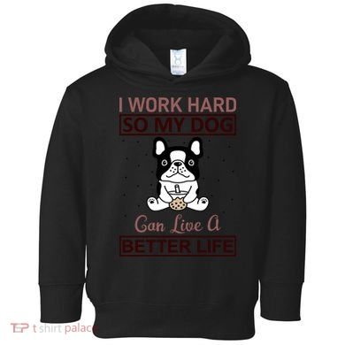 I Work Hard So My Dog Can Live A Better Life Toddler Hoodie