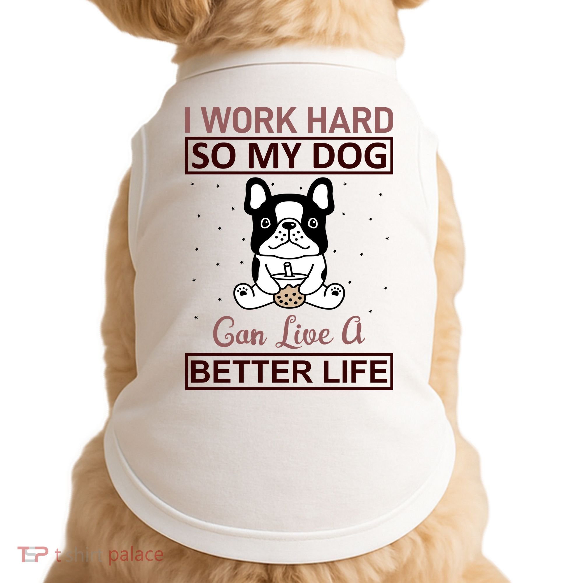 I Work Hard So My Dog Can Live A Better Life Doggie Tank