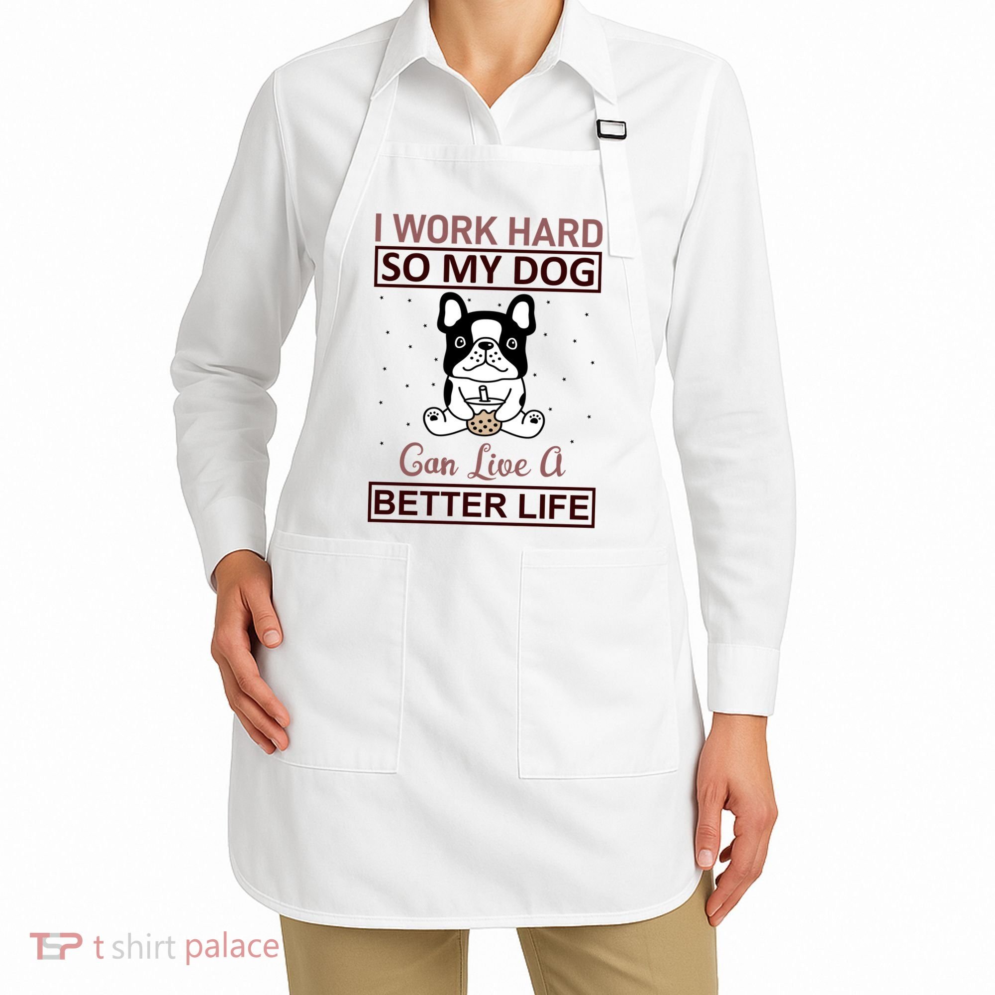 I Work Hard So My Dog Can Live A Better Life Apron