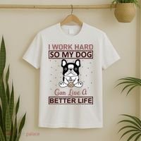 I Work Hard So My Dog Can Live A Better Life T-Shirt thumb 2