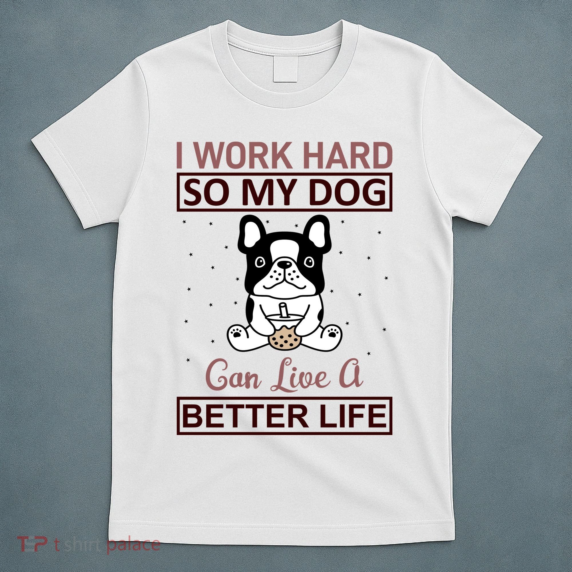 I Work Hard So My Dog Can Live A Better Life T-Shirt
