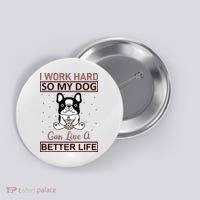 I Work Hard So My Dog Can Live A Better Life Button thumb 0