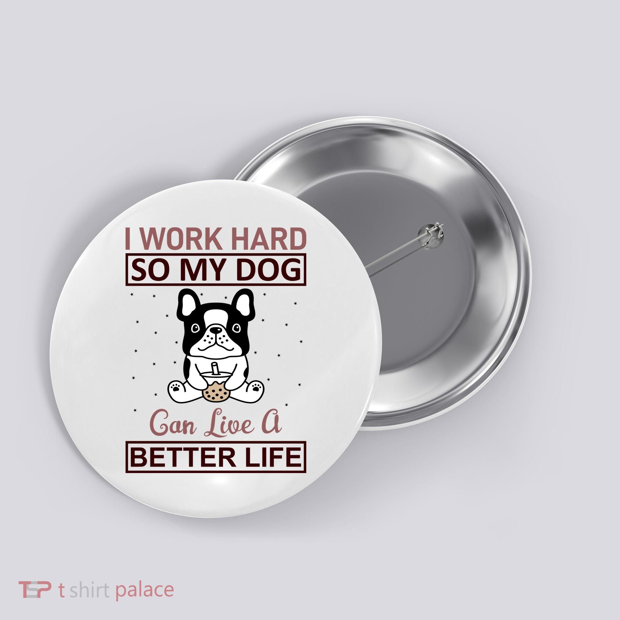 I Work Hard So My Dog Can Live A Better Life Button