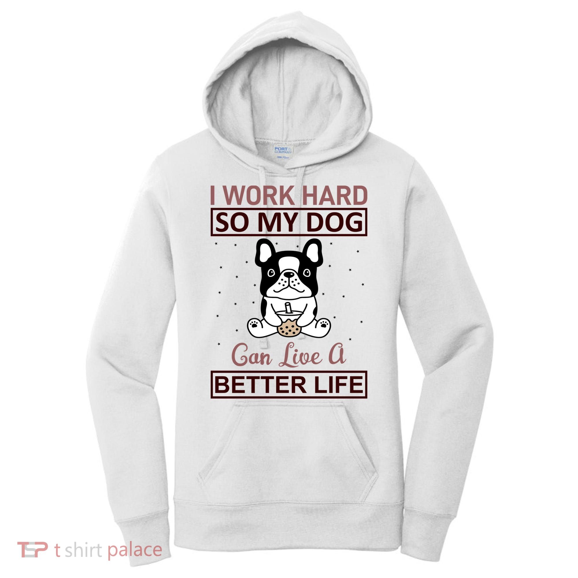 I Work Hard So My Dog Can Live A Better Life Women's Hoodie