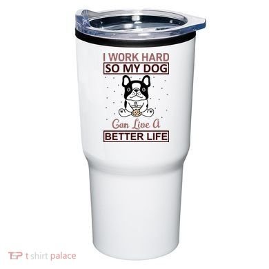 I Work Hard So My Dog Can Live A Better Life Tumbler