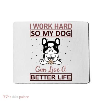I Work Hard So My Dog Can Live A Better Life Mousepad