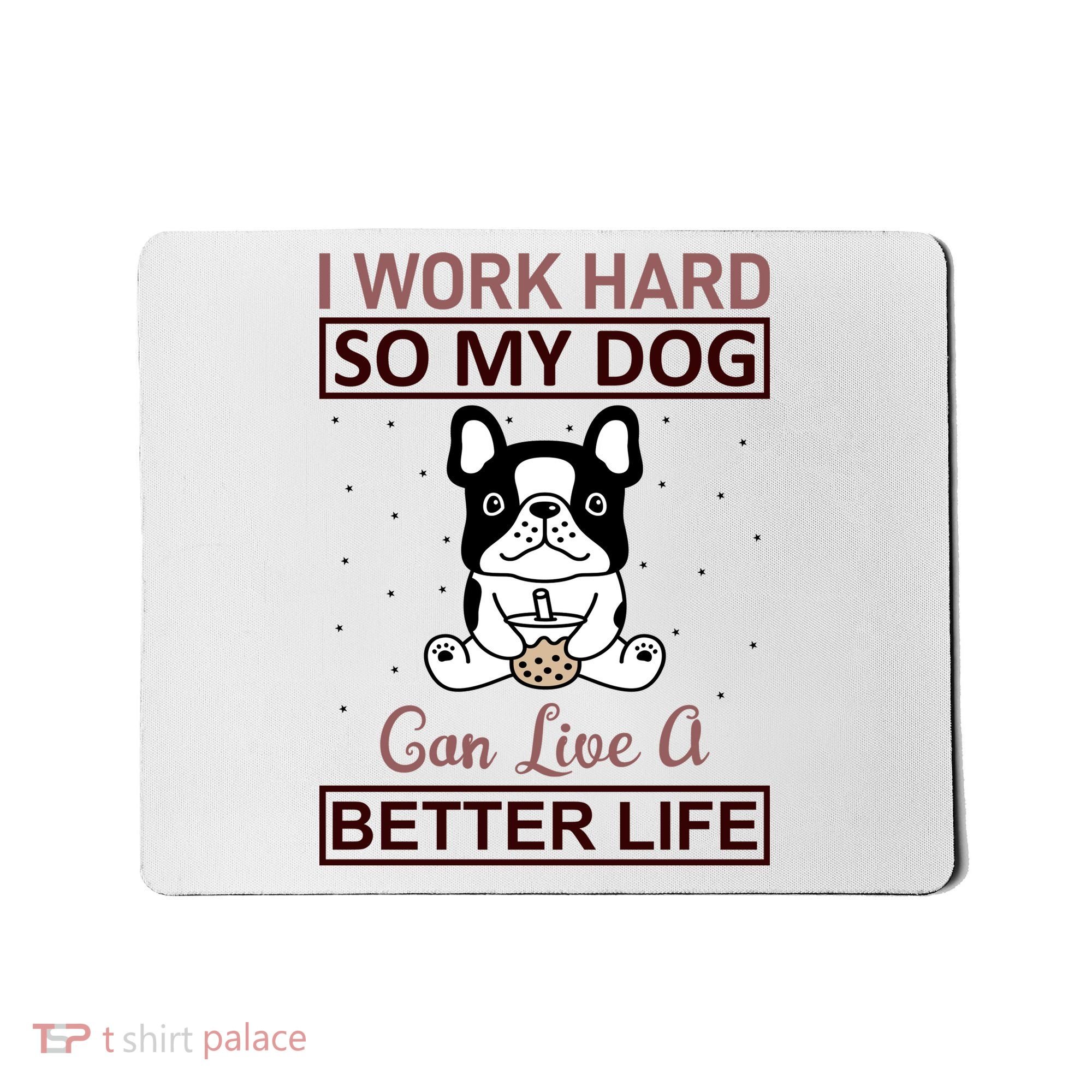 I Work Hard So My Dog Can Live A Better Life Mousepad