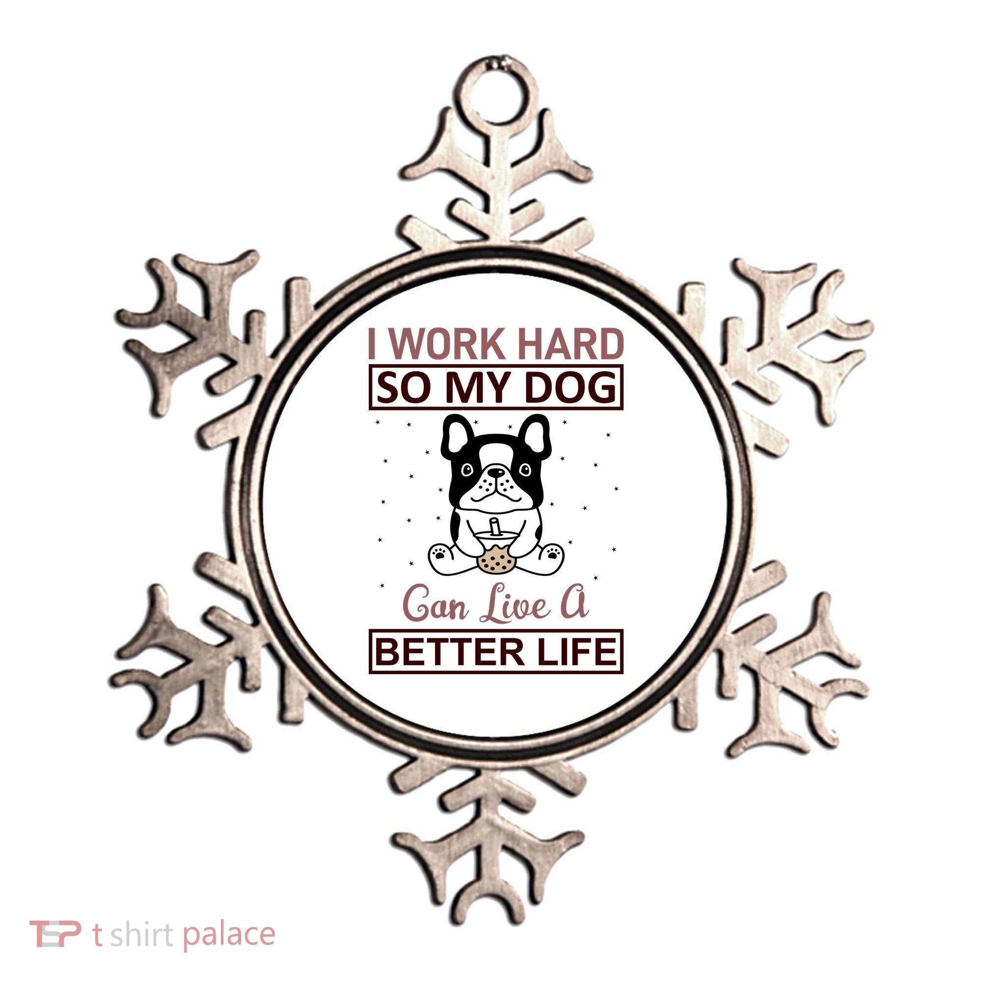 I Work Hard So My Dog Can Live A Better Life Ornament