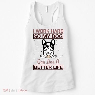 I Work Hard So My Dog Can Live A Better Life Women's Tank Top