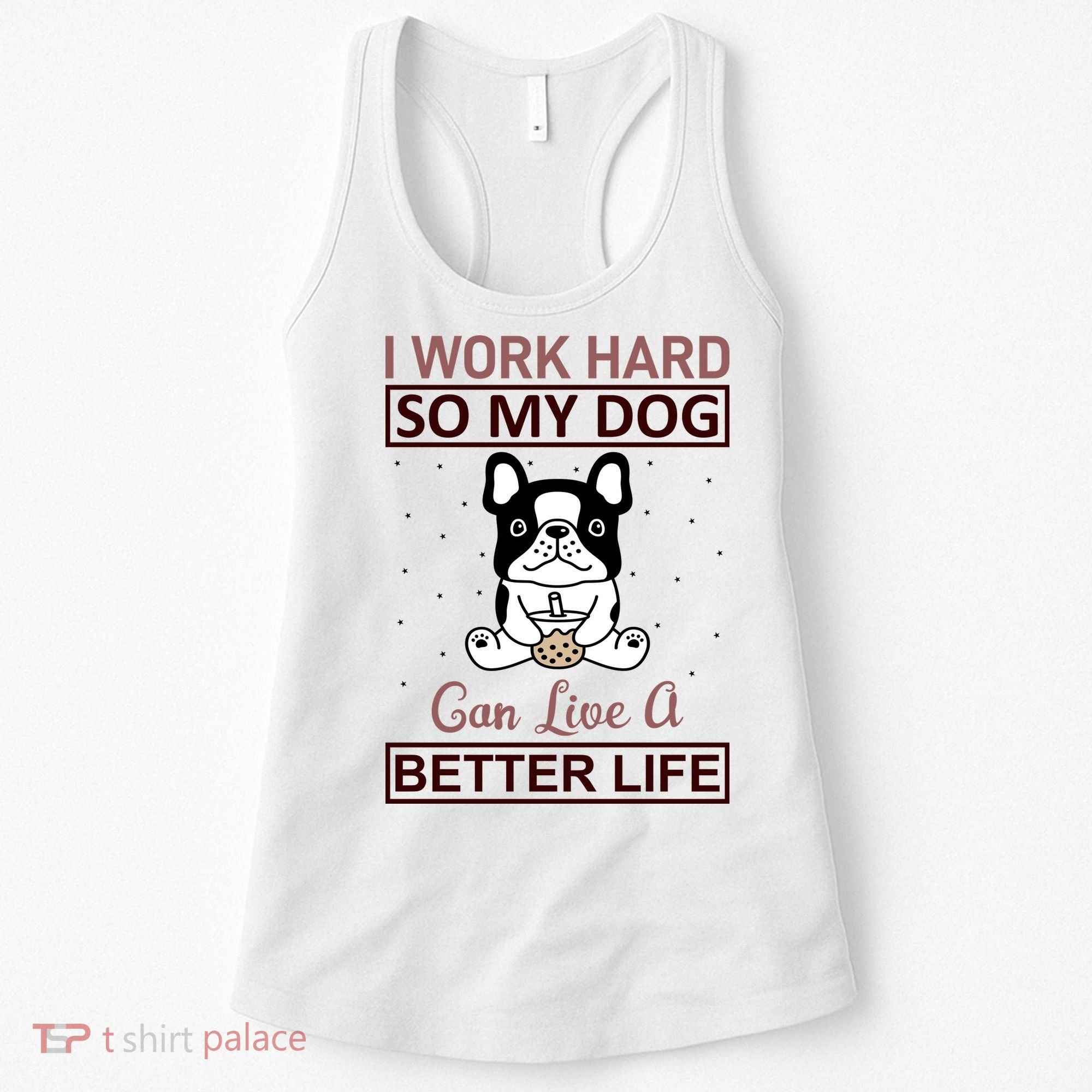 I Work Hard So My Dog Can Live A Better Life Women's Tank Top