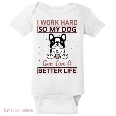 I Work Hard So My Dog Can Live A Better Life Baby Bodysuit