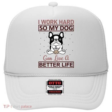 I Work Hard So My Dog Can Live A Better Life Hat
