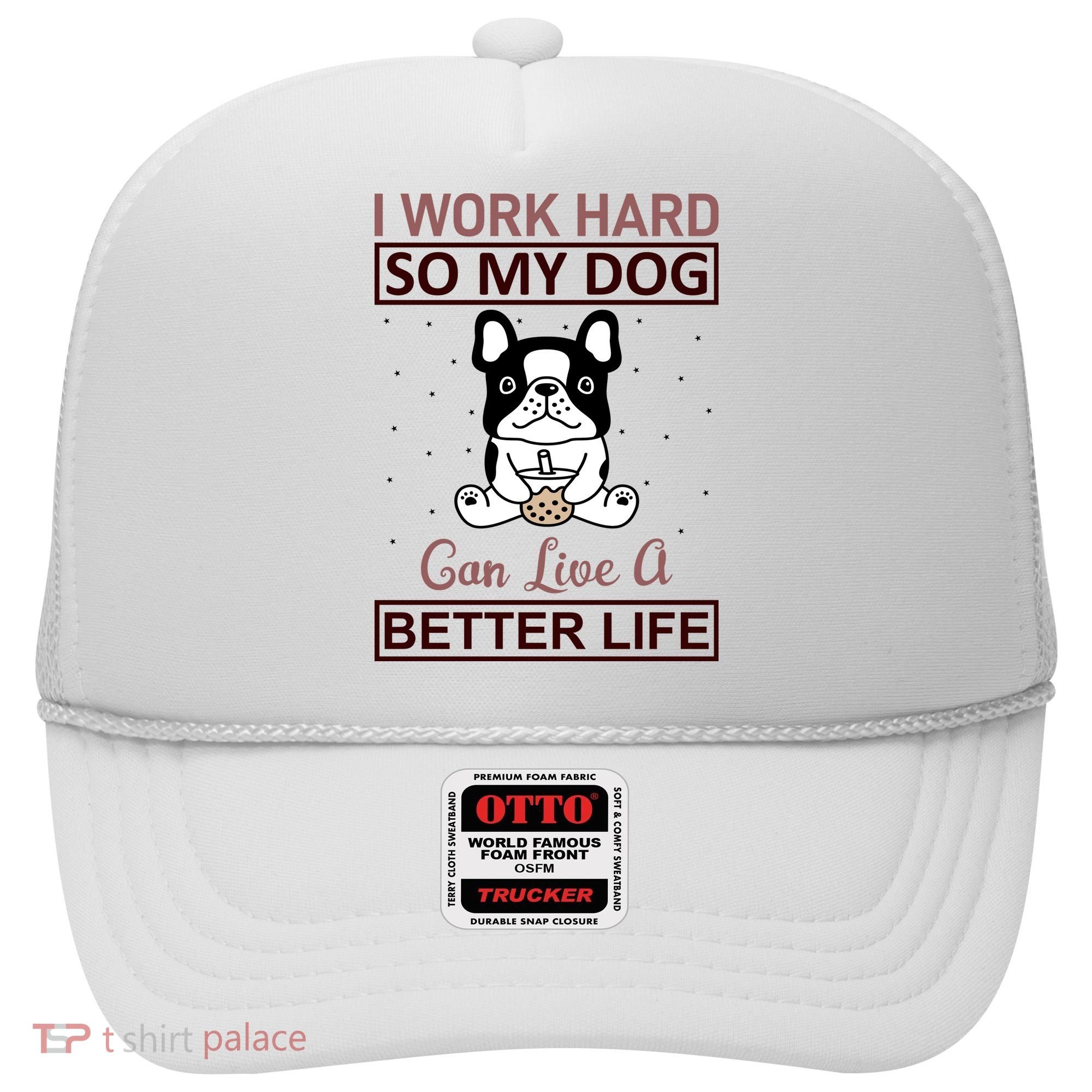 I Work Hard So My Dog Can Live A Better Life Hat