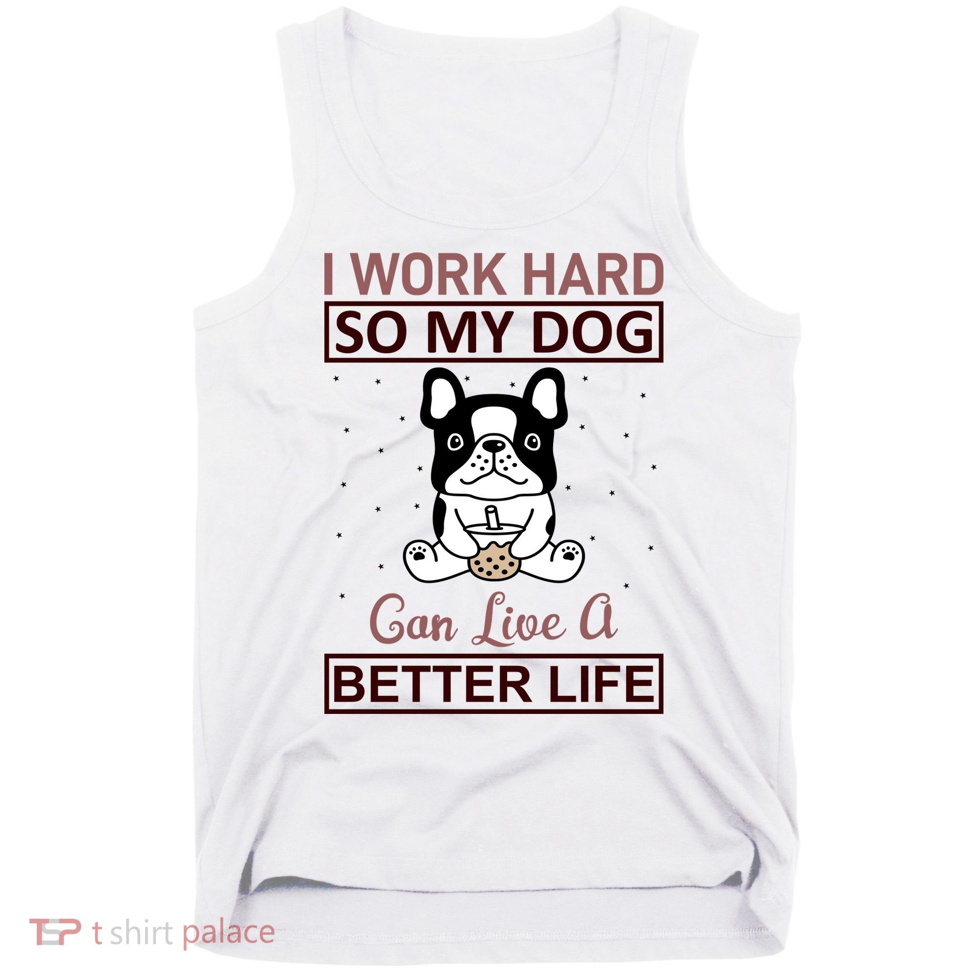 I Work Hard So My Dog Can Live A Better Life Tank Top