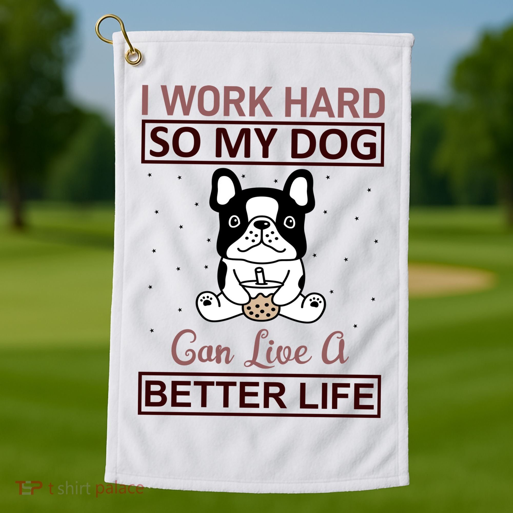 I Work Hard So My Dog Can Live A Better Life Golf Towel