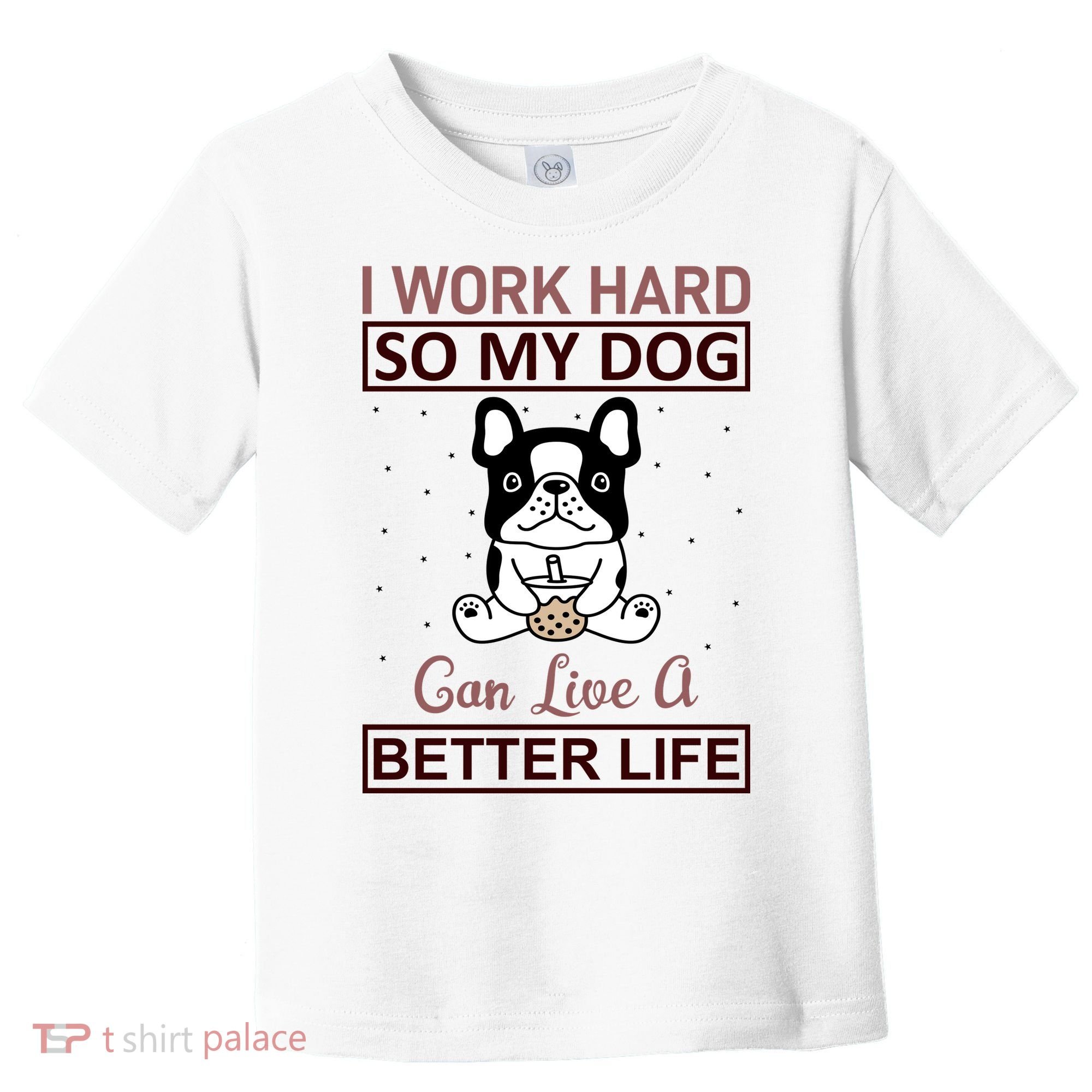 I Work Hard So My Dog Can Live A Better Life Toddler T-Shirt