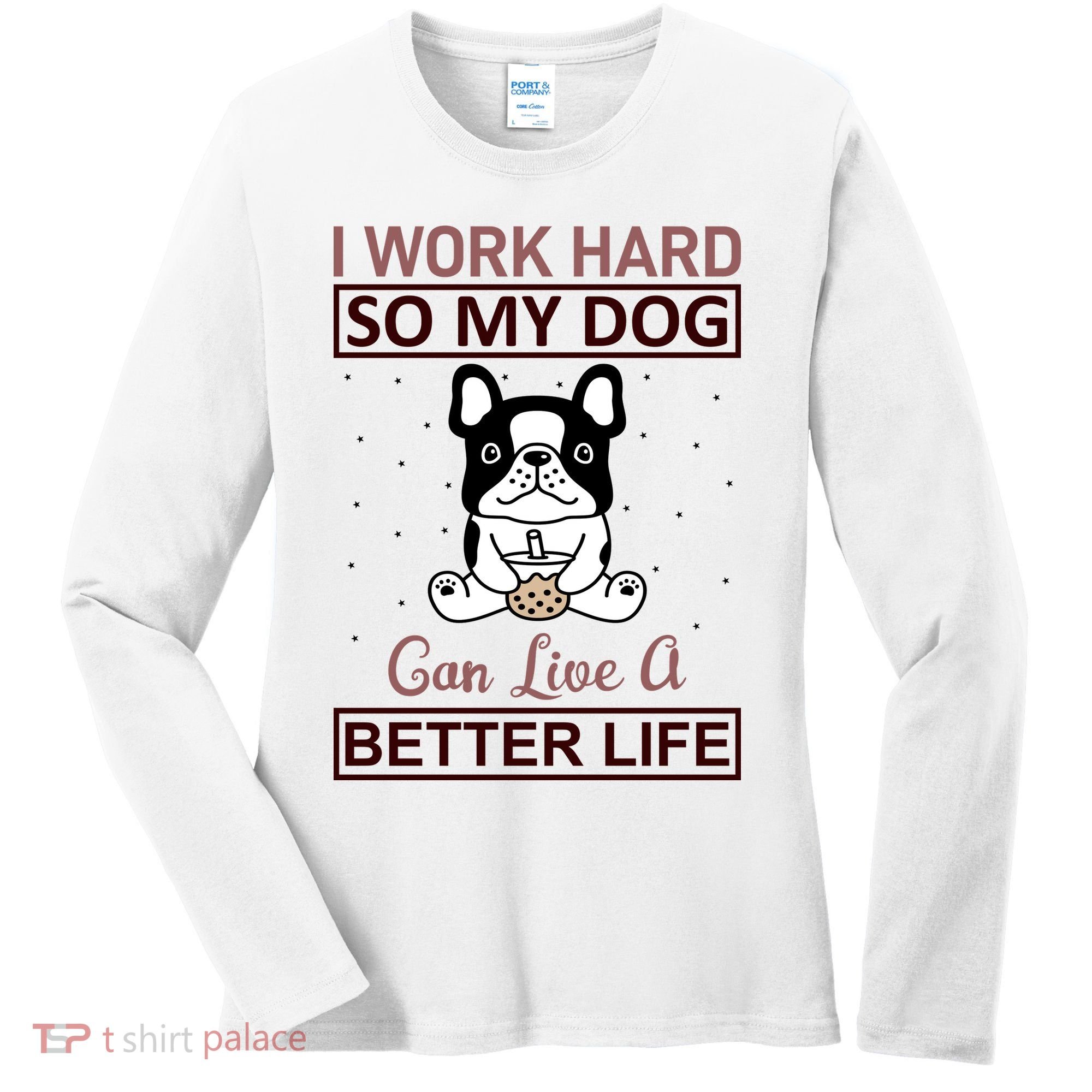 I Work Hard So My Dog Can Live A Better Life Women's Long Sleeve Shirt