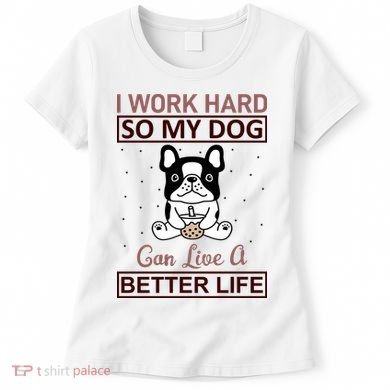 I Work Hard So My Dog Can Live A Better Life Women's T-Shirt