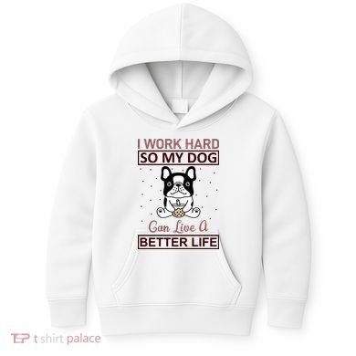 I Work Hard So My Dog Can Live A Better Life Kids Hoodie