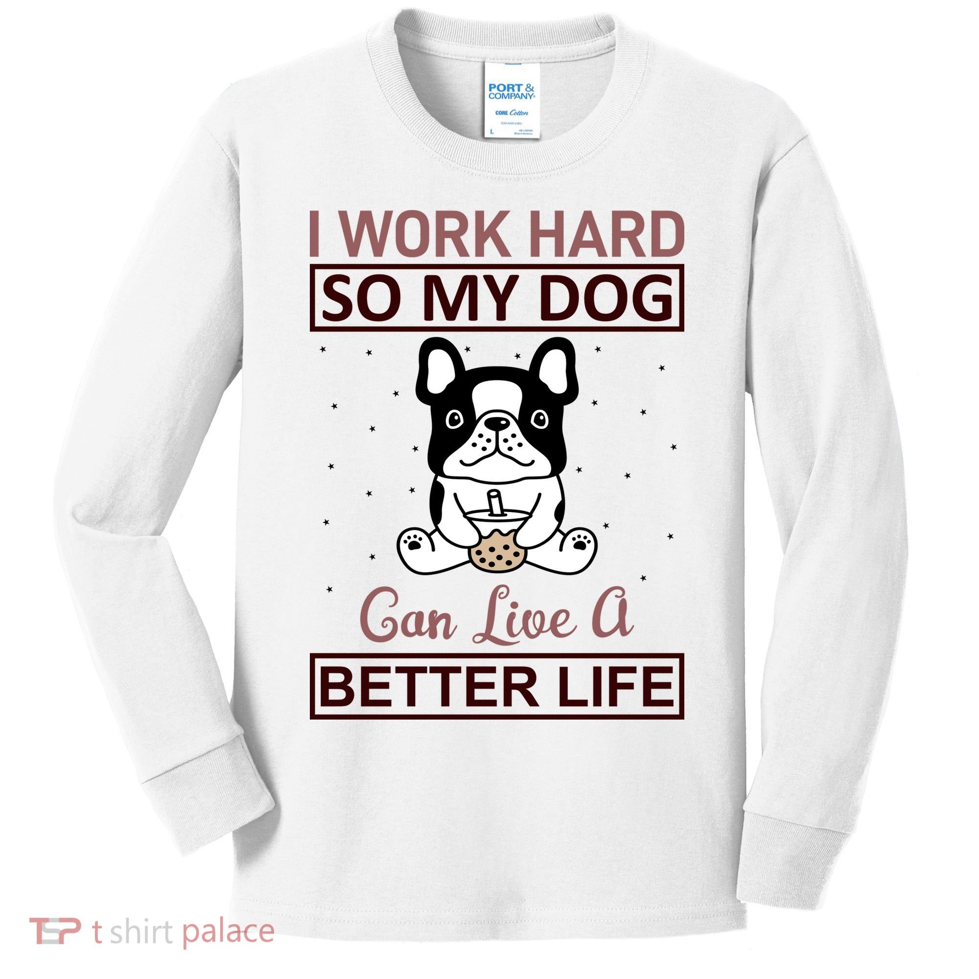 I Work Hard So My Dog Can Live A Better Life Kids Long Sleeve Shirt