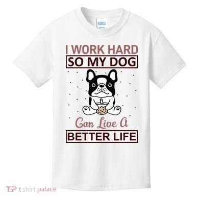 I Work Hard So My Dog Can Live A Better Life Kids T-Shirt
