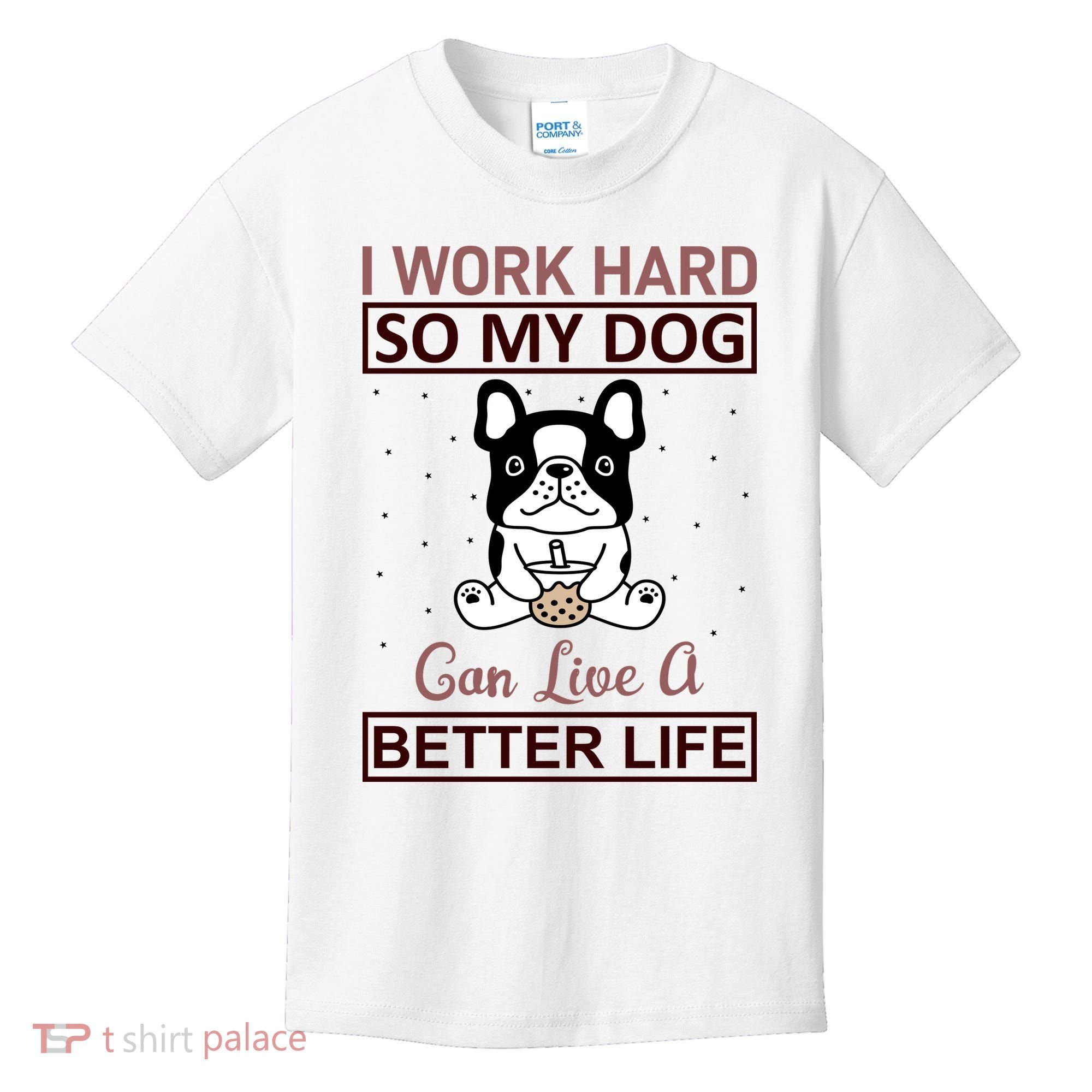 I Work Hard So My Dog Can Live A Better Life Kids T-Shirt