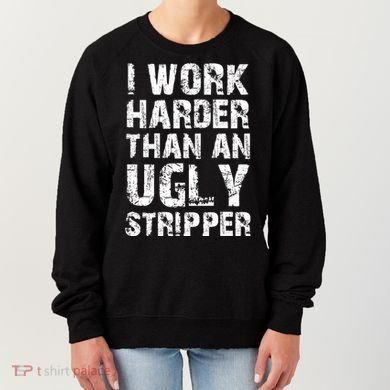 I Work Harder Than An Ugly Stripper Funny Graphic (On Back) Women's Sweatshirt