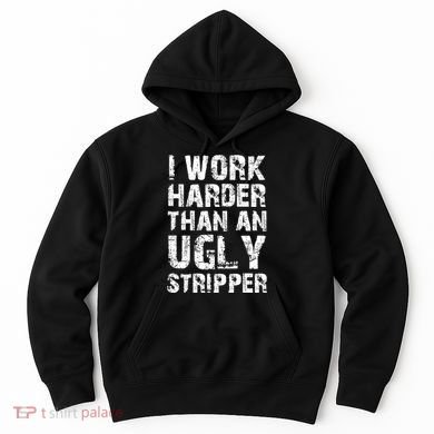 I Work Harder Than An Ugly Stripper Funny Graphic (On Back) Hoodie