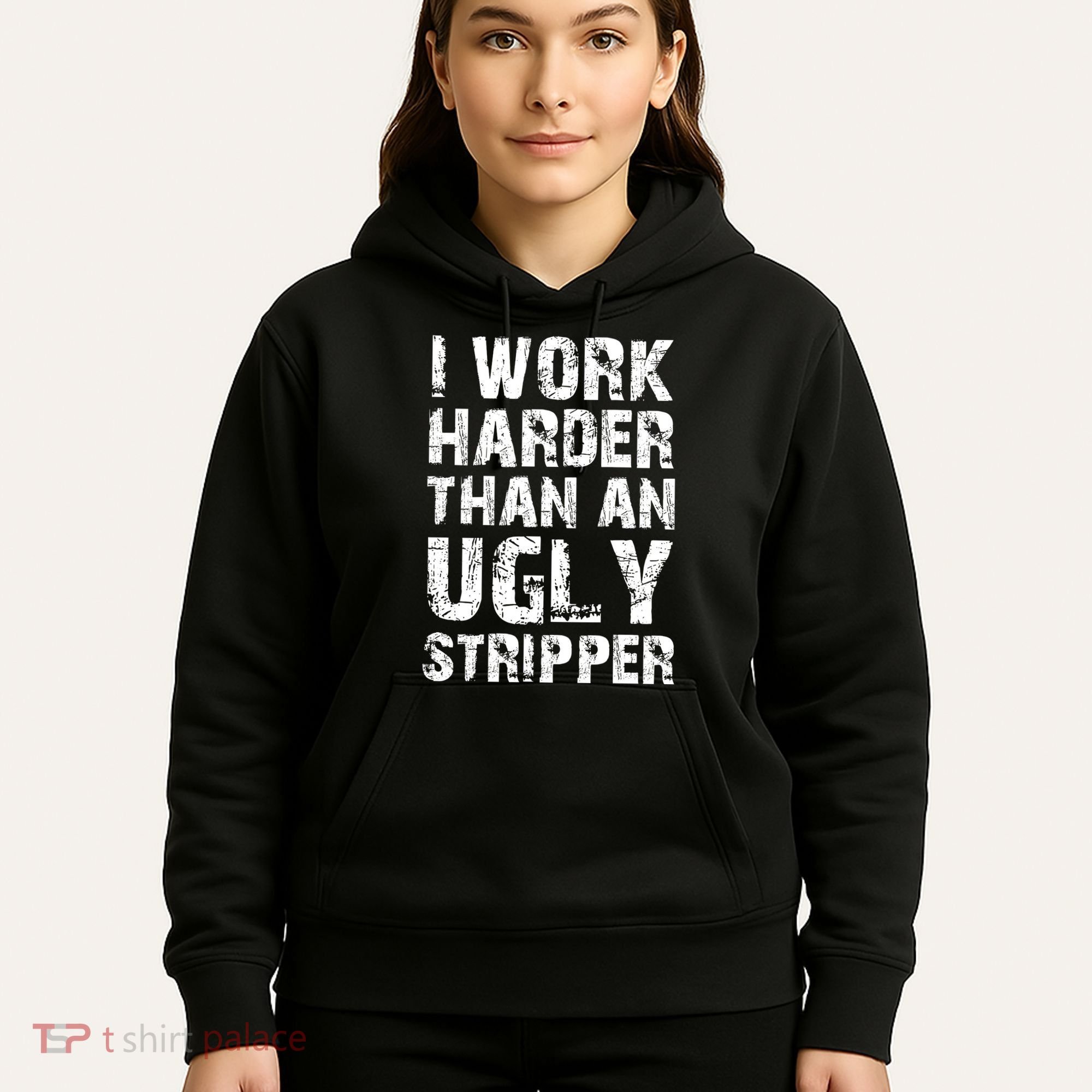 I Work Harder Than An Ugly Stripper Funny Graphic (On Back) Hoodie