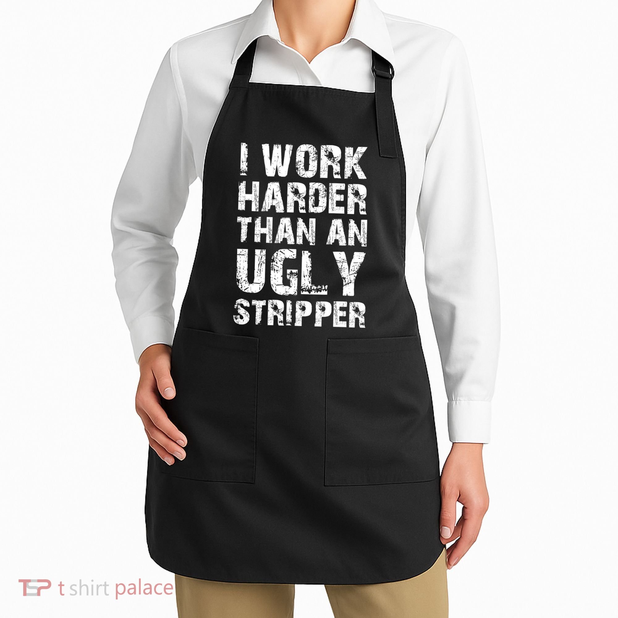I Work Harder Than An Ugly Stripper Funny Graphic (On Back) Apron