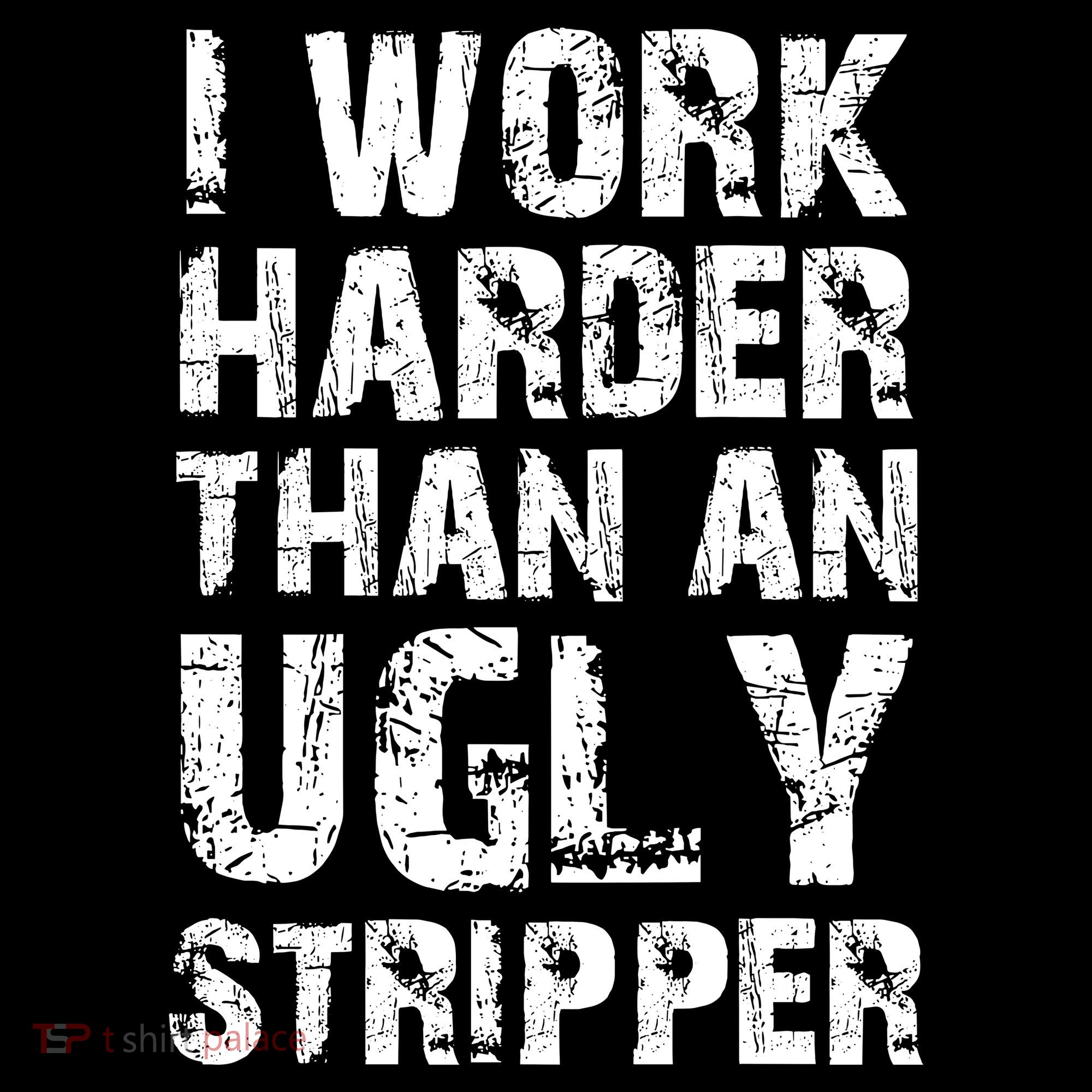 I Work Harder Than An Ugly Stripper Funny Graphic (On Back) Sweatshirt