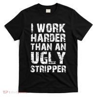 I Work Harder Than An Ugly Stripper Funny Graphic (On Back) T-Shirt thumb 0